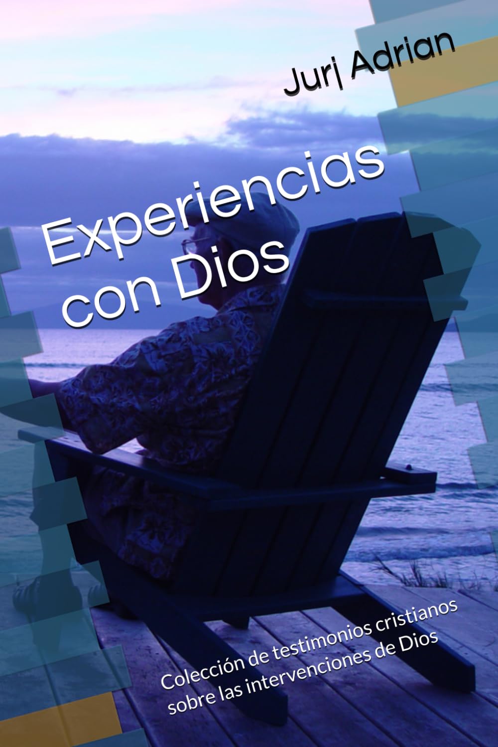 Experiencias con Dios: Colección de testimonios cristianos sobre las intervenciones de Dios