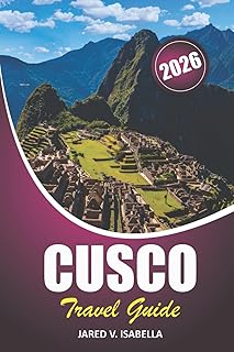 Cusco Travel Guide 2026: Exploring Regional Traditions, Machu Picchu, Inca History, Local Food, and Mountain Landscapes of...