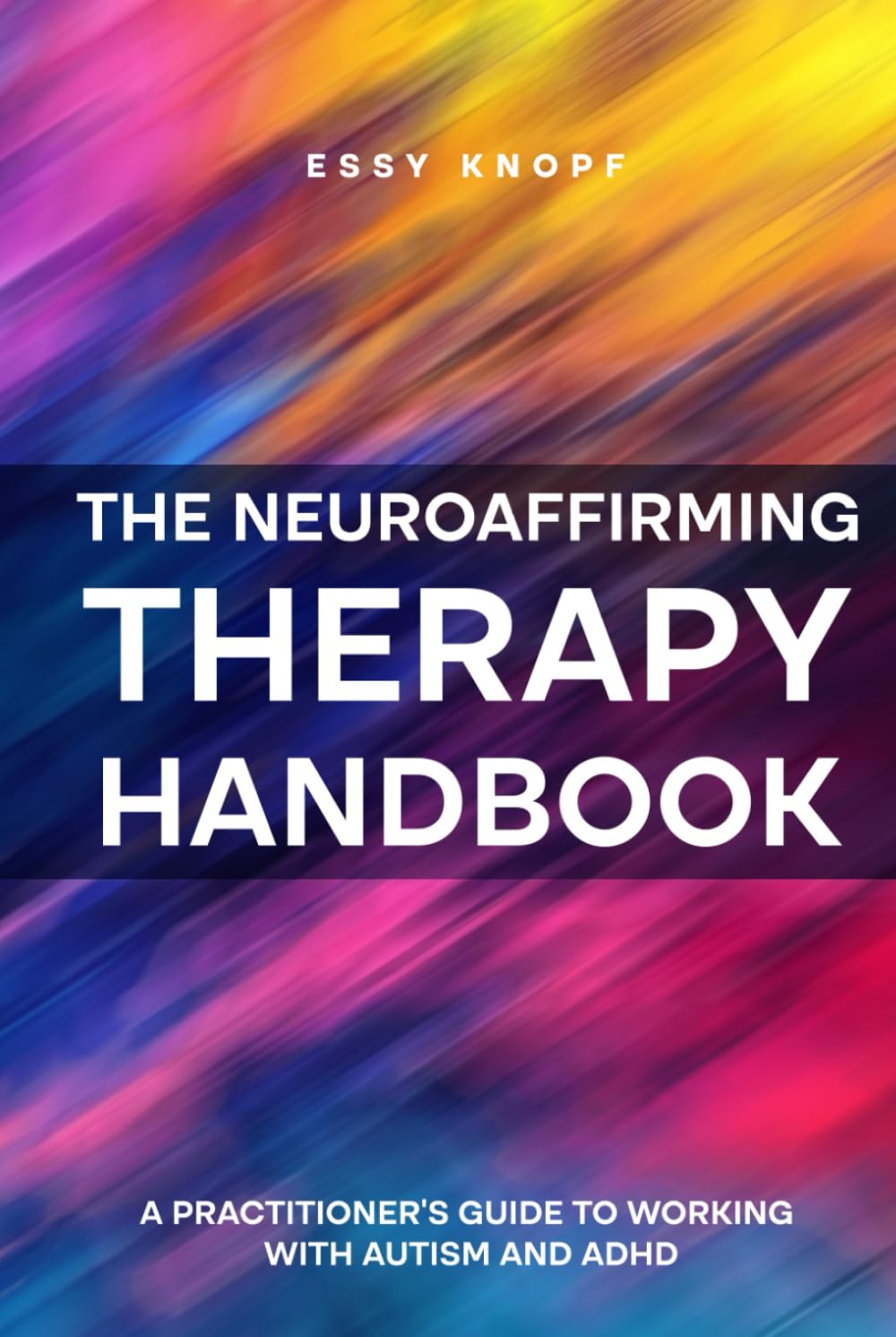 The Neuroaffirming Therapy Handbook: A Practitioner's Guide to Working with Autism and ADHD
