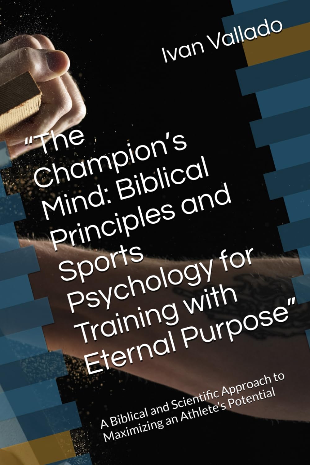 “The Champion’s Mind: Biblical Principles and Sports Psychology for Training with Eternal Purpose”: A Biblical and Scientific Approach to Maximizing an Athlete’s Potential