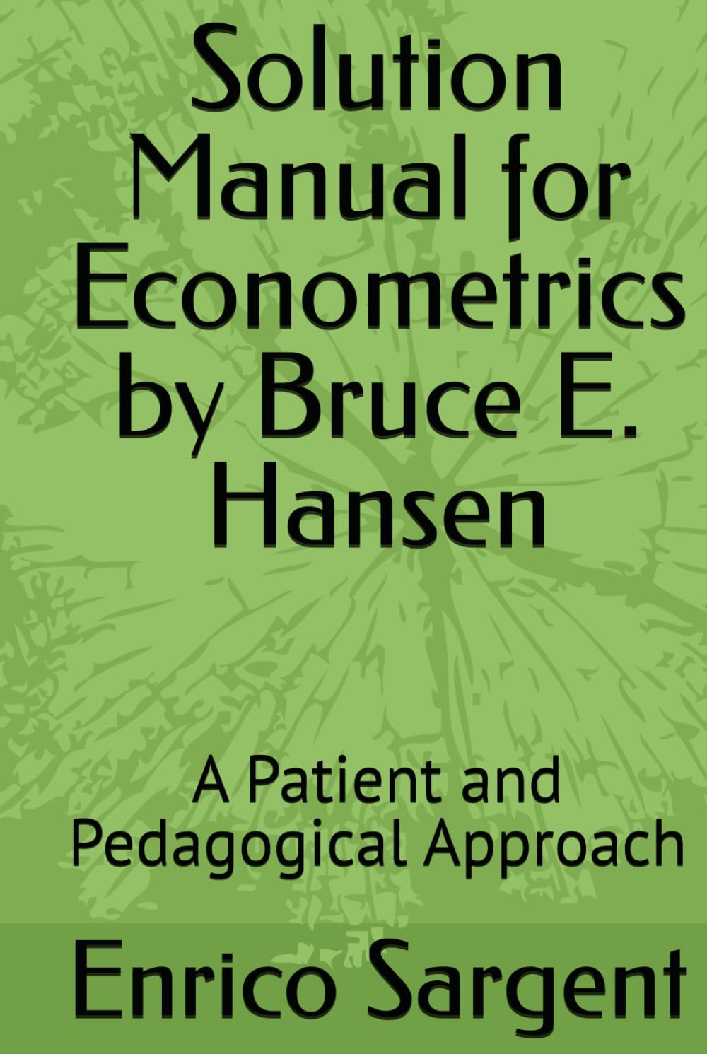 Solution Manual for Econometrics by Bruce E. Hansen: A Patient and Pedagogical Approach