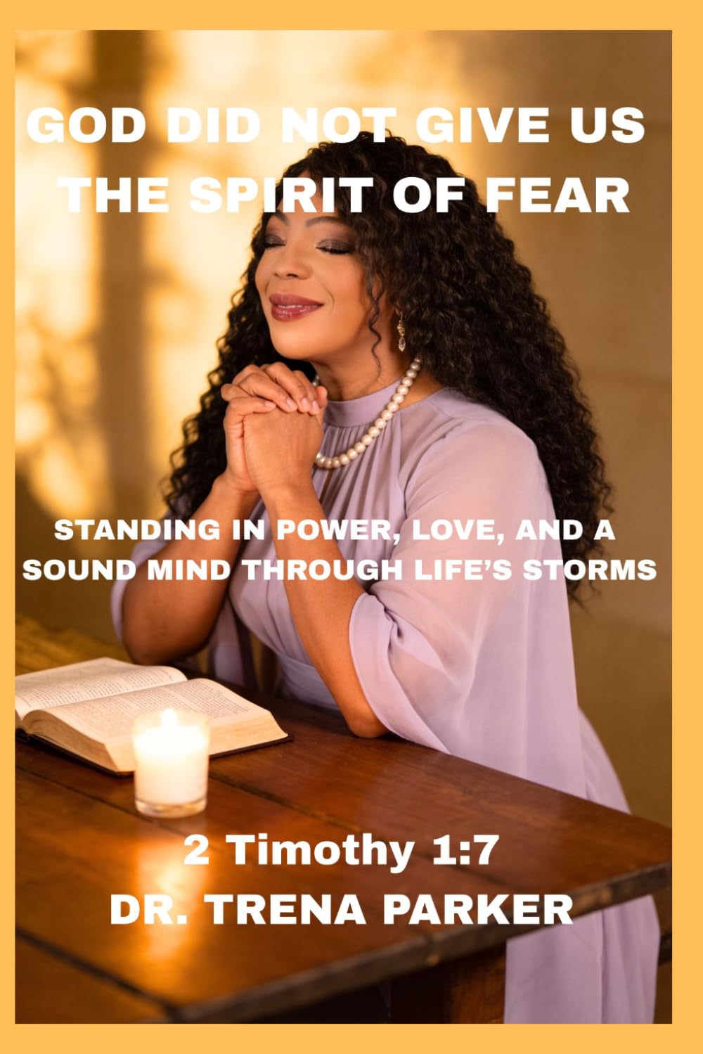 GOD DID NOT GIVE US THE SPIRIT OF FEAR: STANDING IN POWER, LOVE, AND A SOUND MIND THROUGH LIFE'S STORMS