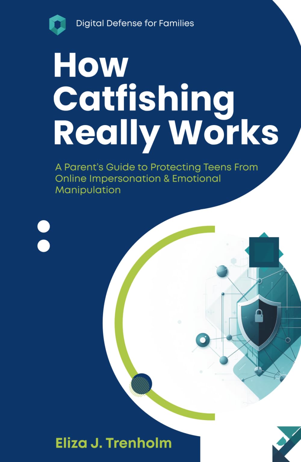 How Catfishing Really Works: A Parent’s Guide to Protecting Teens From Online Impersonation & Emotional Manipulation (Digital Defense for Families)