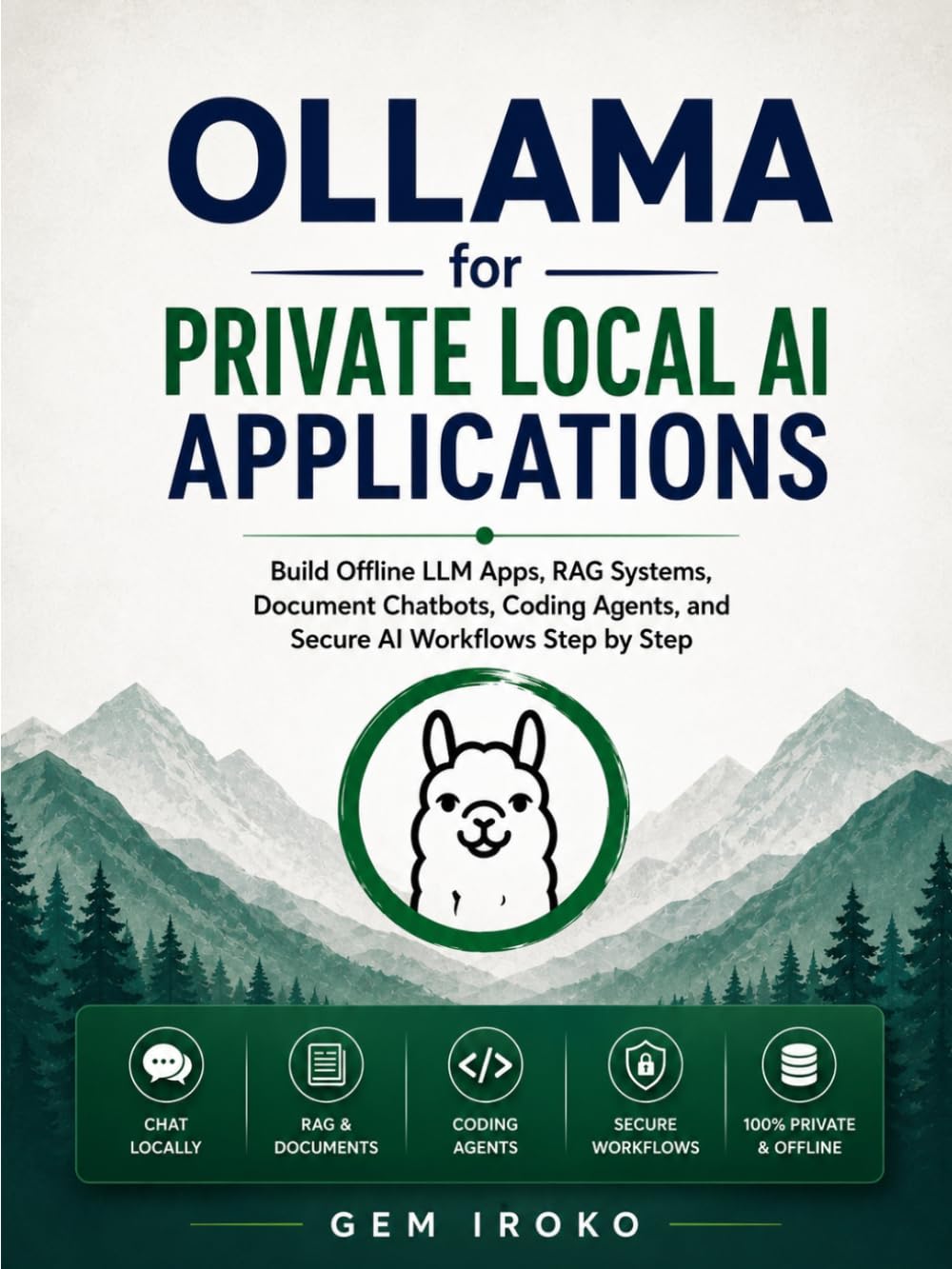 Ollama for Private Local AI Applications: Build Offline LLM Apps, RAG Systems, Document Chatbots, Coding Agents, and Secure AI Workflows Step by Step