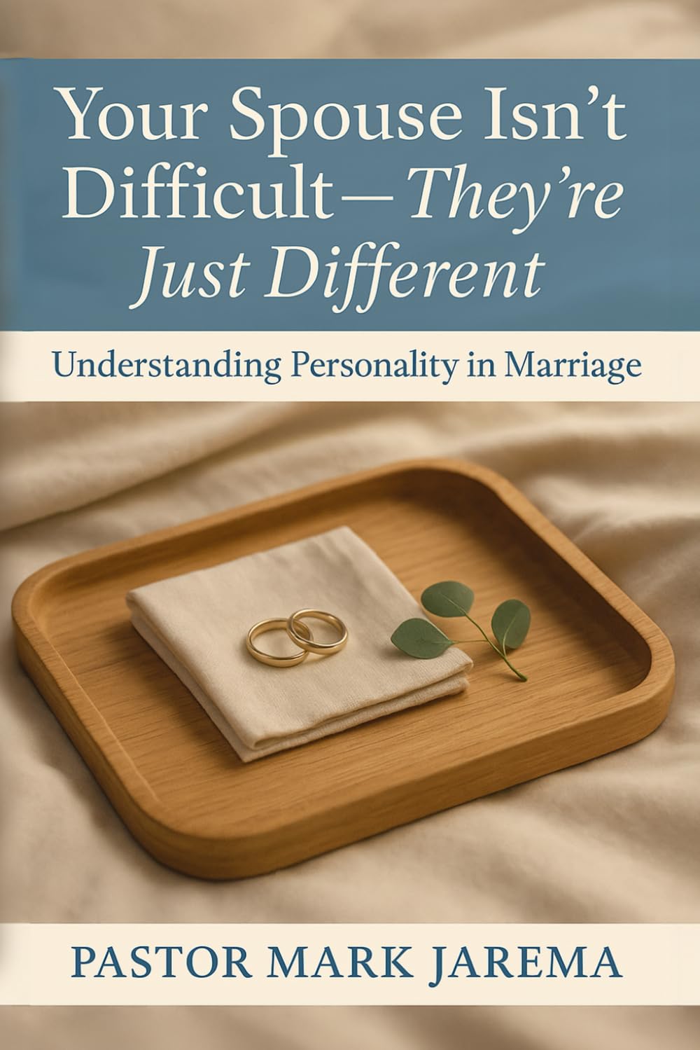 Your Spouse Isn’t Difficult — They’re Just Different: Understanding Personality in Marriage (Your Spouse Isn’t… Marriage Series)