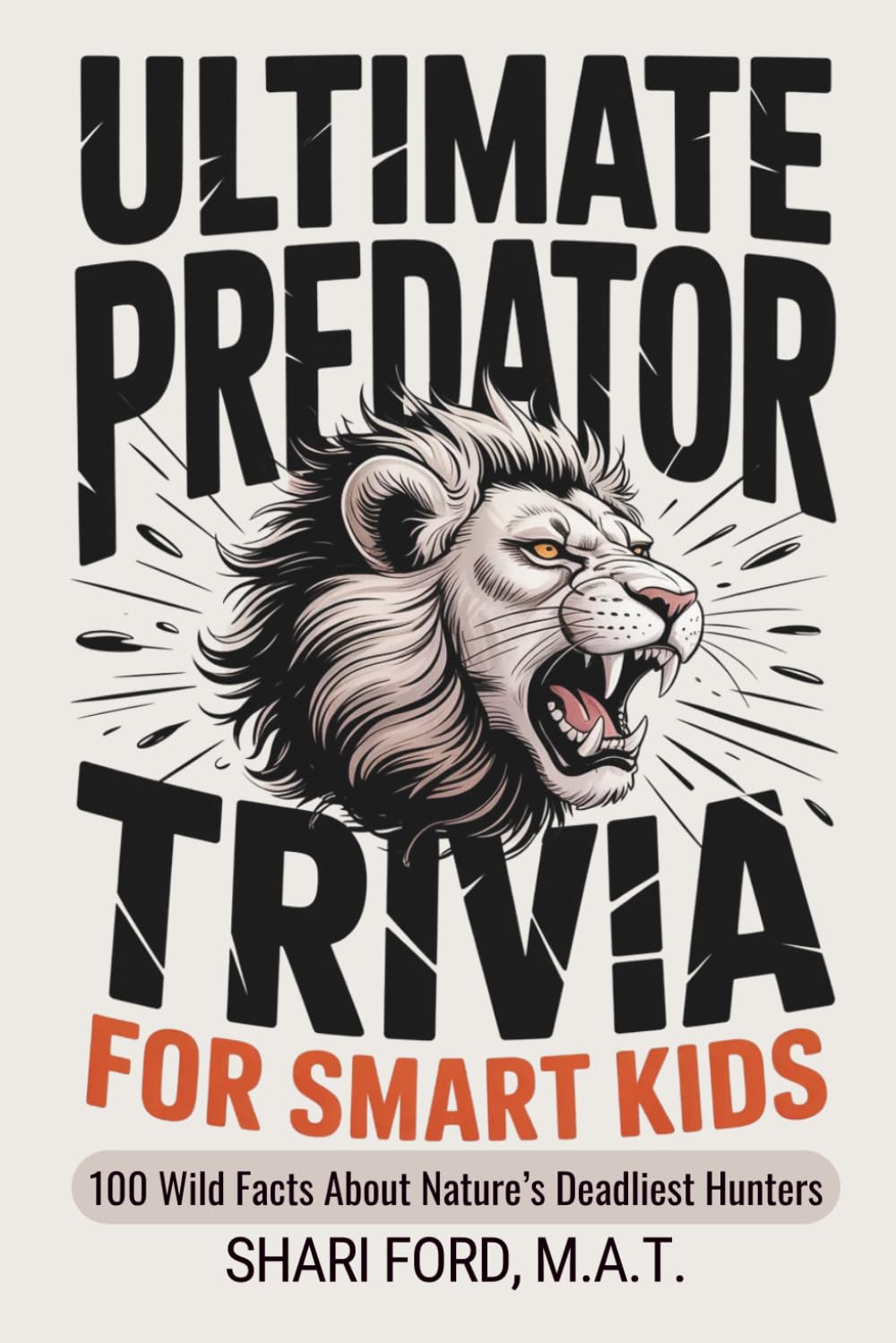 Ultimate Predator Trivia for Smart Kids: 100 Wild Facts About Nature’s Deadliest Hunters; Science, Sharks, Big Cats, Birds of Prey, Wolves, Snakes; ... for Kids (Ultimate Trivia for Smart Kids)