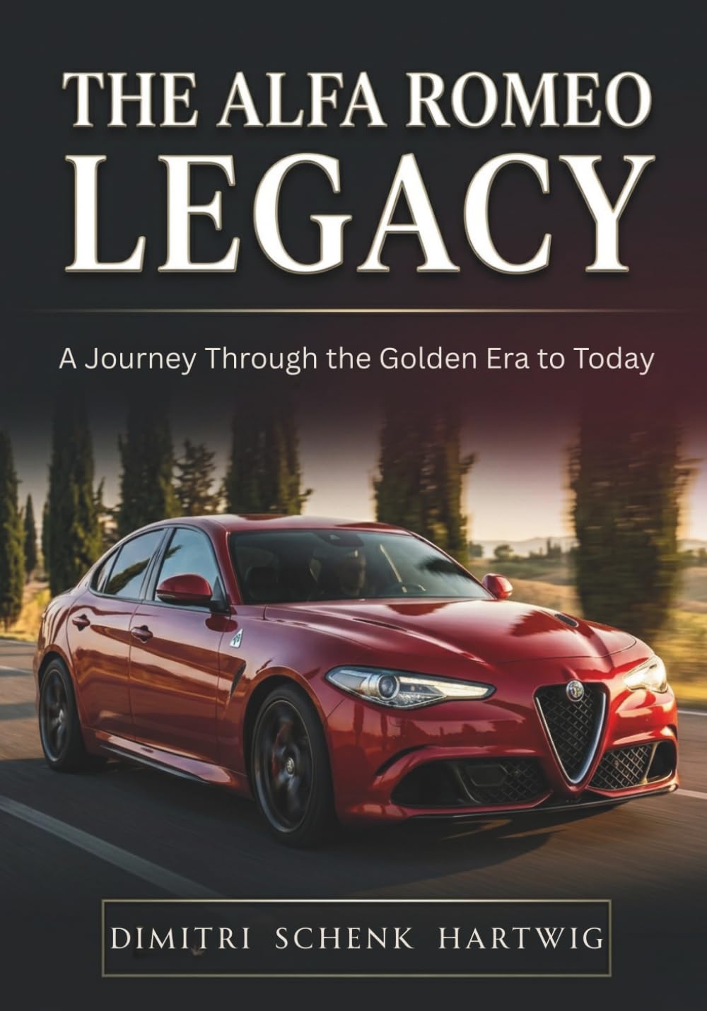 THE ALFA ROMEO LEGACY: A Journey Through the Golden Era to Today (The Automotive Dynasty Series)