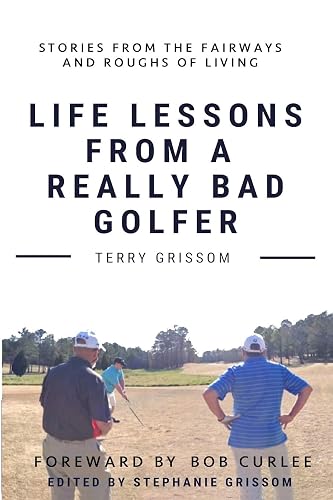 Life Lessons from a Really Bad Golfer: Stories From the Fairways and Roughs of Living