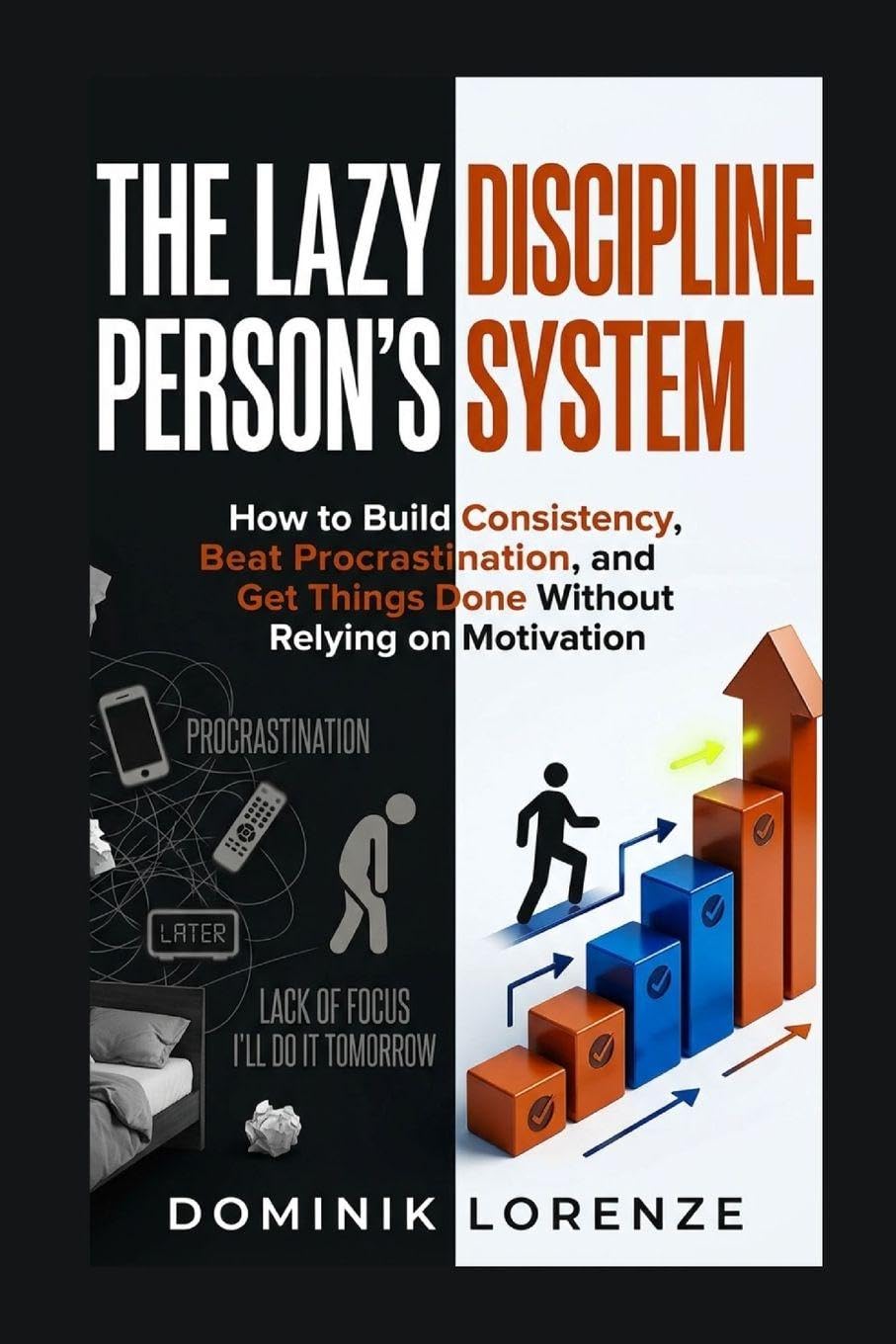 THE LAZY PERSON'S DISCIPLINE SYSTEM: How to Build Consistency, Beat Procrastination, and Get Things Done Without Relying on Motivation