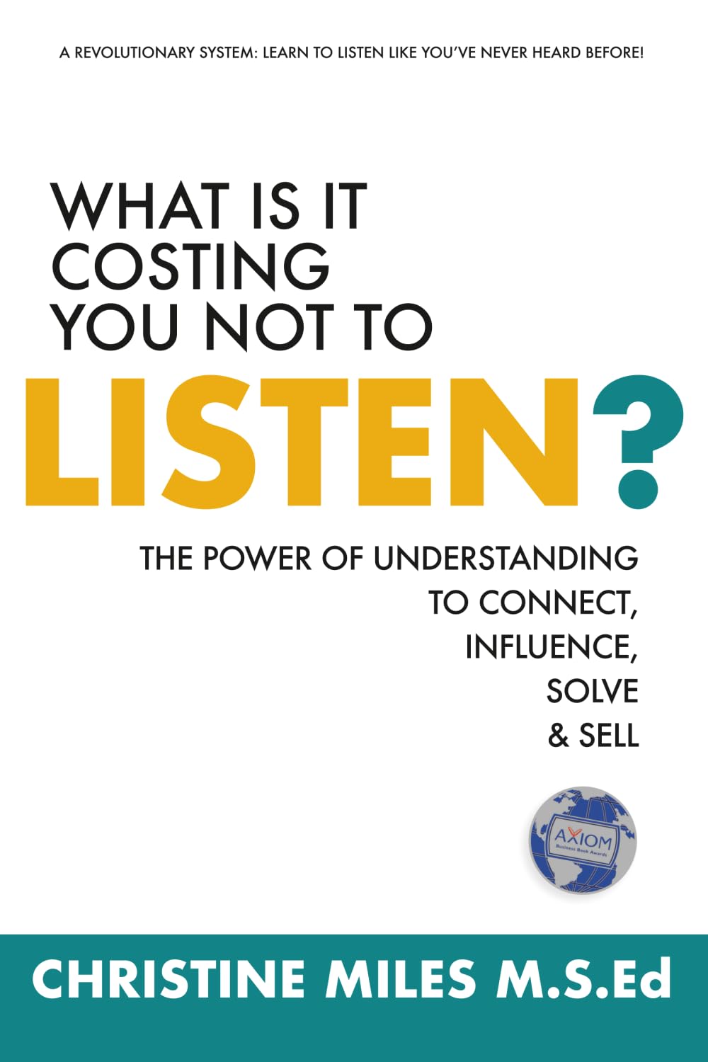 What Is It Costing You Not to Listen?: The Power of Understanding to Connect, Influence, Solve & Sell