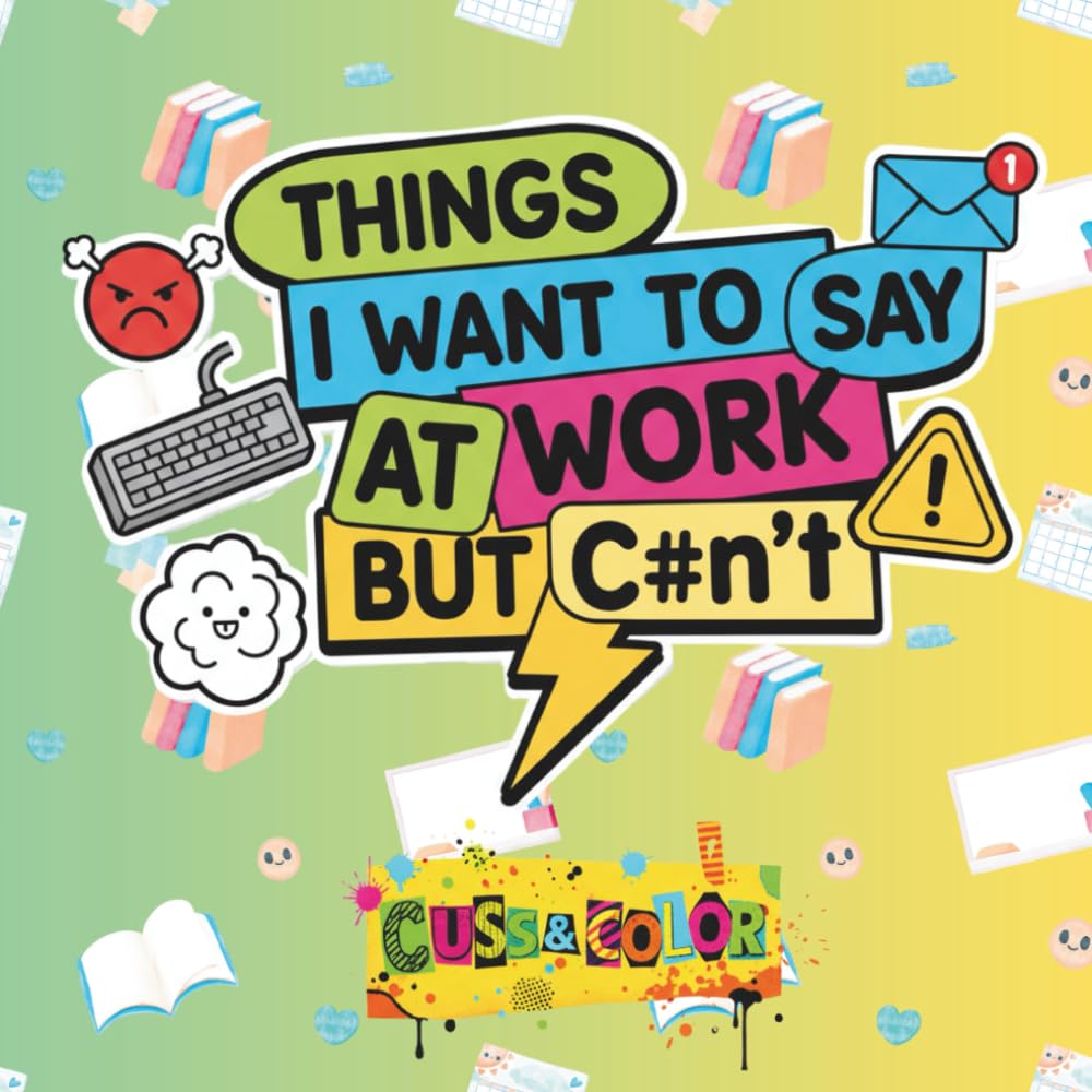 Things I Want to Say at Work But Can't: A Swear Word Coloring Book for Adults with Sassy, Sarcastic and Funny Workplace Sayings