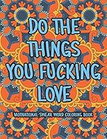 Do The Things You Fucking Love: Motivational Swear Word Coloring Book B089D39363 Book Cover