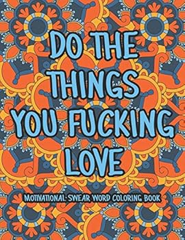 Paperback Do The Things You Fucking Love: Motivational Swear Word Coloring Book