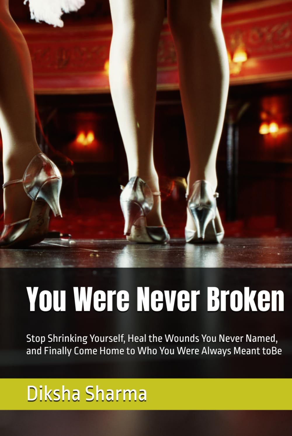 You Were Never Broken: Stop Shrinking Yourself, Heal the Wounds You Never Named, and Finally Come Home to Who You Were Always Meant toBe