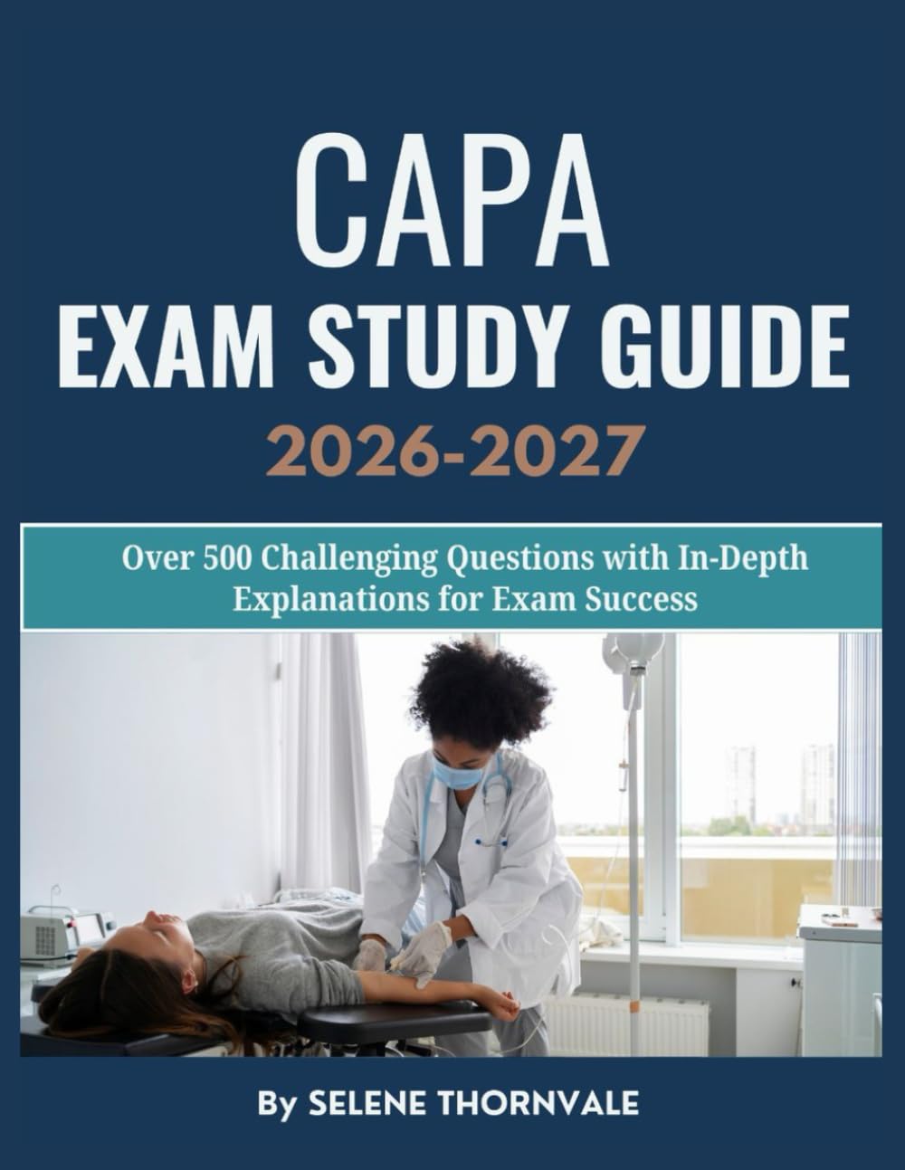 CAPA Exam Study Guide 2026–2027: Over 500 Challenging Questions with In-Depth Explanations for Exam Success