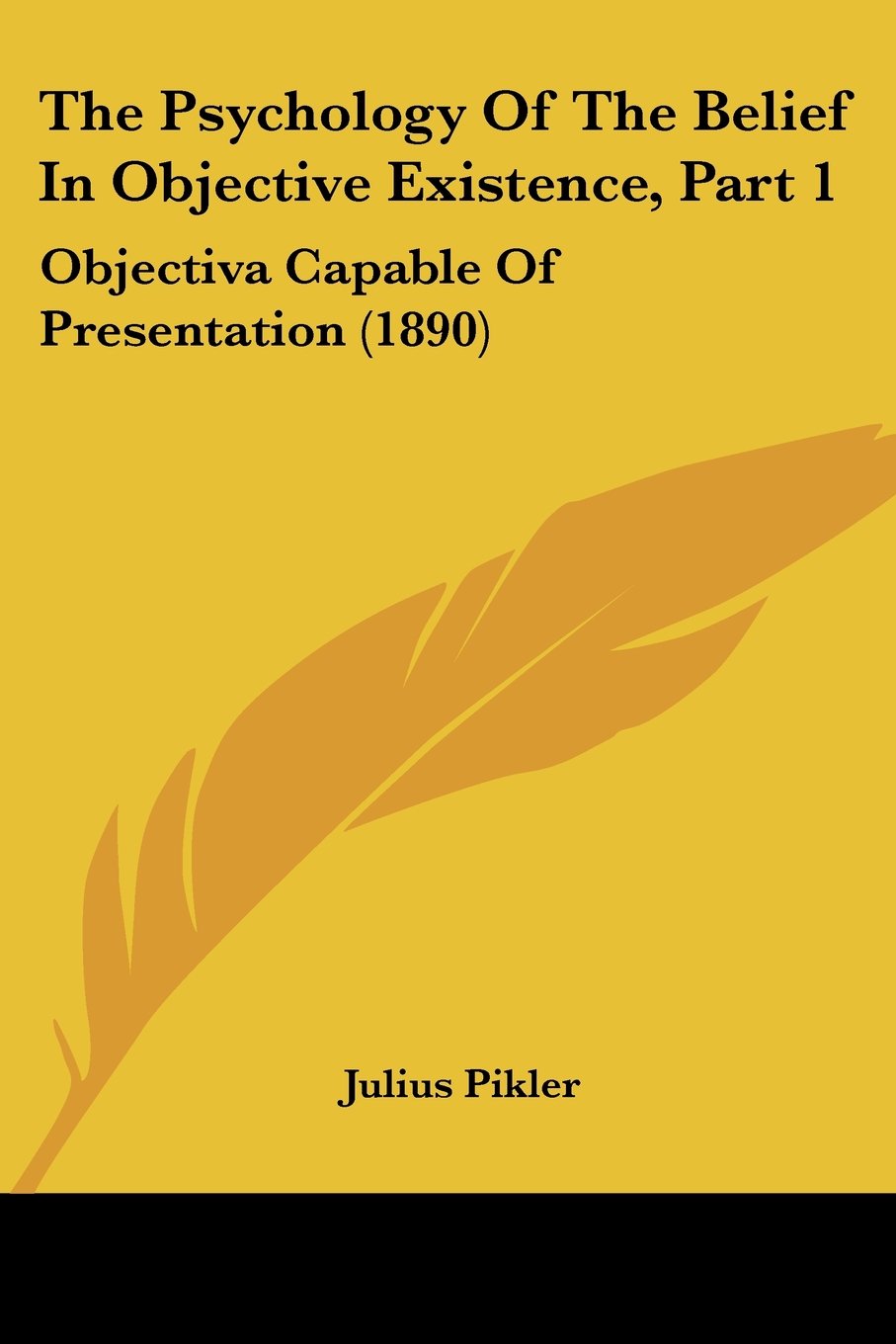 The Psychology Of The Belief In Objective Existence, Part 1: Objectiva Capable Of Presentation (1890)