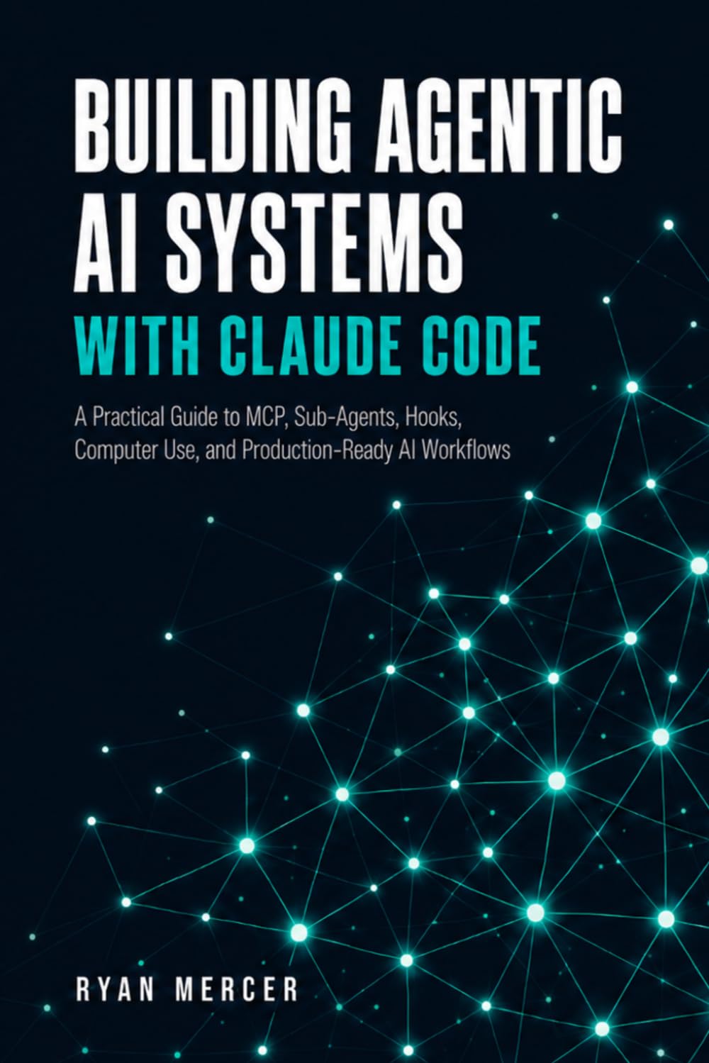 Building Agentic AI Systems with Claude Code: A Practical Guide to MCP, Sub-Agents, Hooks, Computer Use, and Production-Ready AI Workflows in 2026