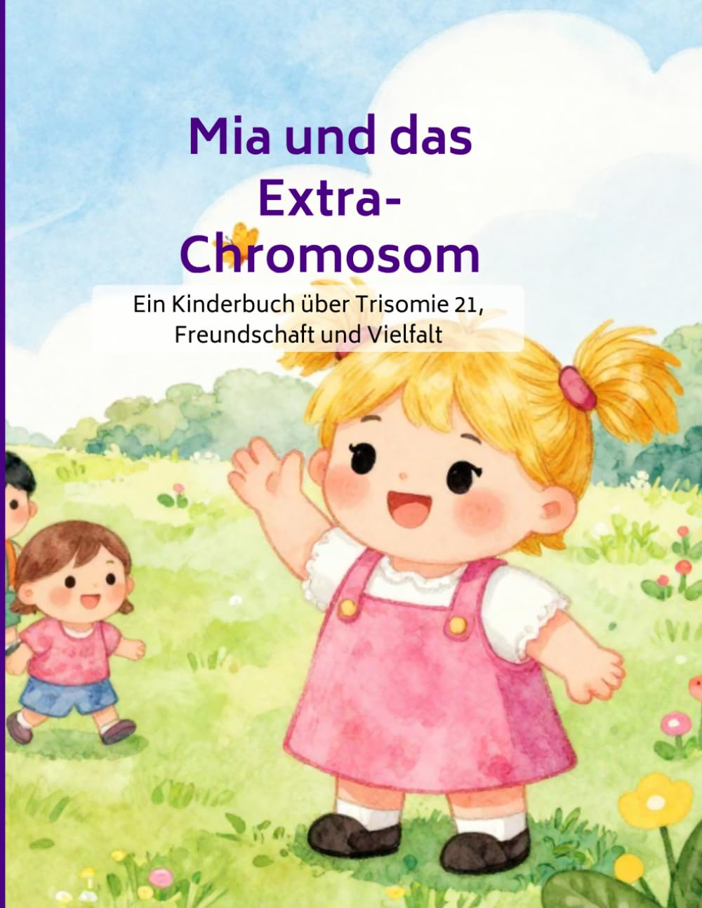 Mia und das Extra-Chromosom: Ein Kinderbuch über Trisomie 21, Freundschaft und Vielfalt