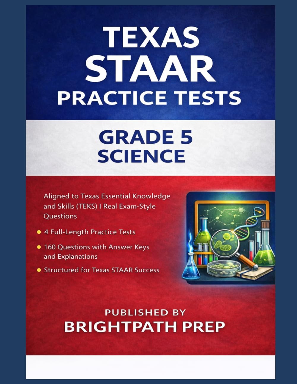 Texas Grade 5 Science STAAR Practice Tests: 4 Full-Length Practice Tests · 160 Questions · Aligned to Texas Essential Knowledge and Skills (TEKS) (Texas TEKS Practice Tests)
