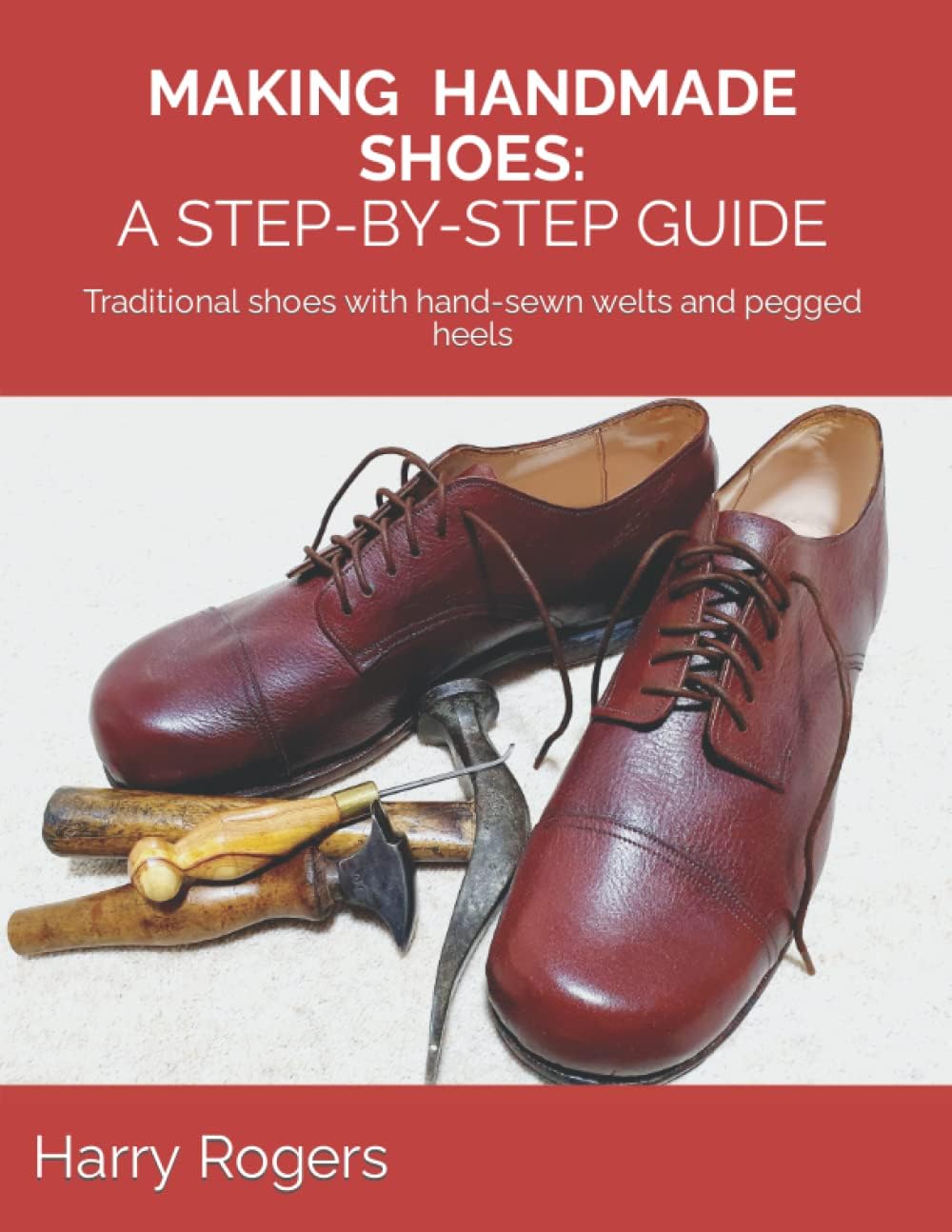 Katio Kadio MAKING HANDMADE SHOES: A STEP-BY-STEP GUIDE: Traditional shoes with hand-sewn welts and pegged heels