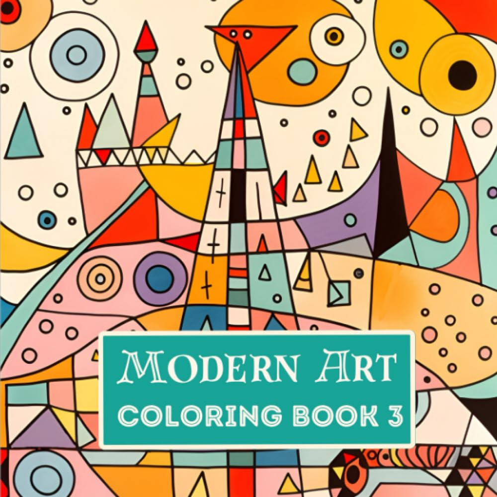 Modern Art Coloring Book 3:: 40 Abstract Coloring Pages with Geometric Shapes and Whimsical Patterns Inspired by Paul Klee and Joan Miro; Stress Relief and Relaxation for Adults and Kids