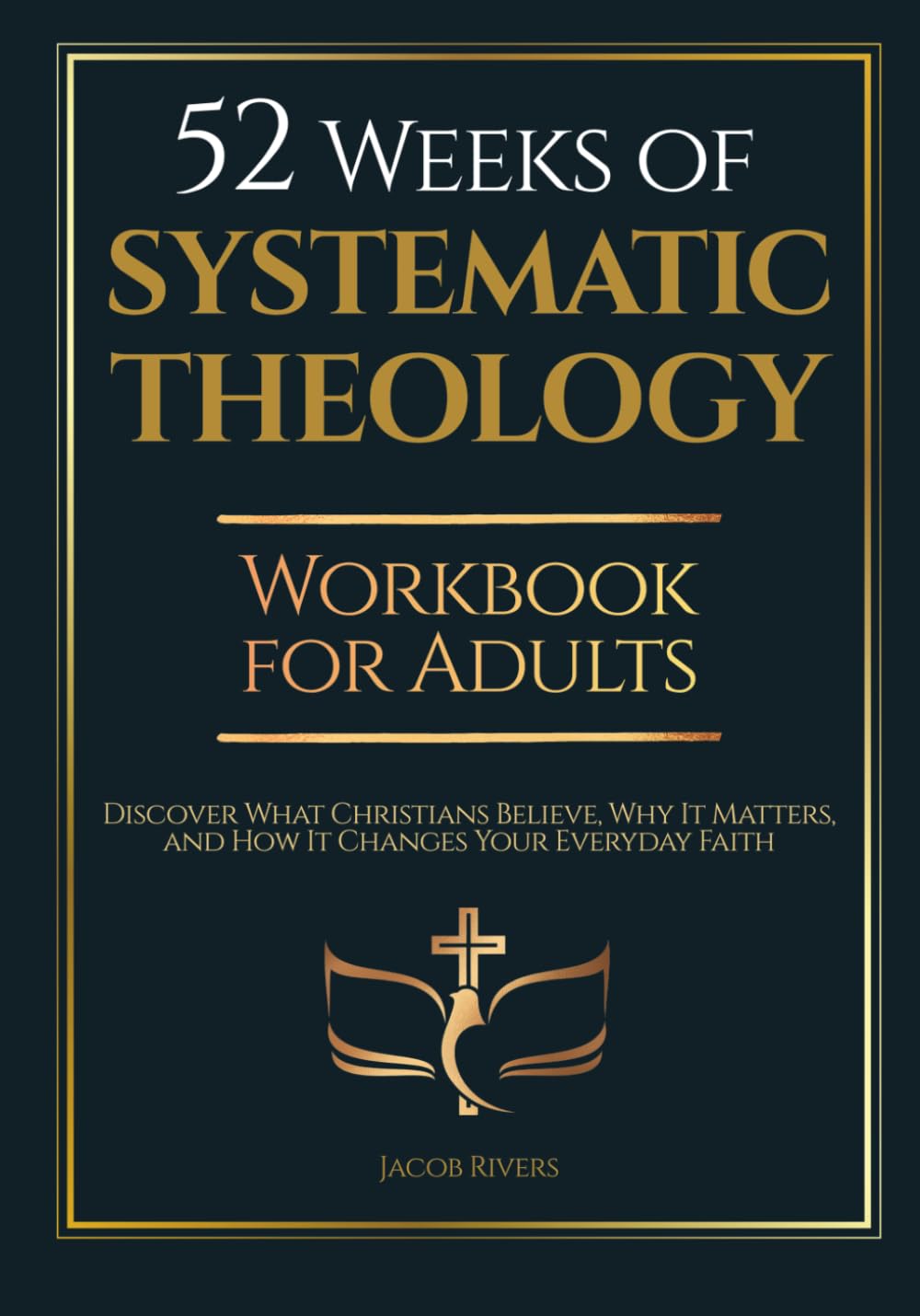 52 Weeks of Systematic Theology Workbook for Adults: Discover What Christians Believe, Why It Matters, and How It Changes Your Everyday Faith