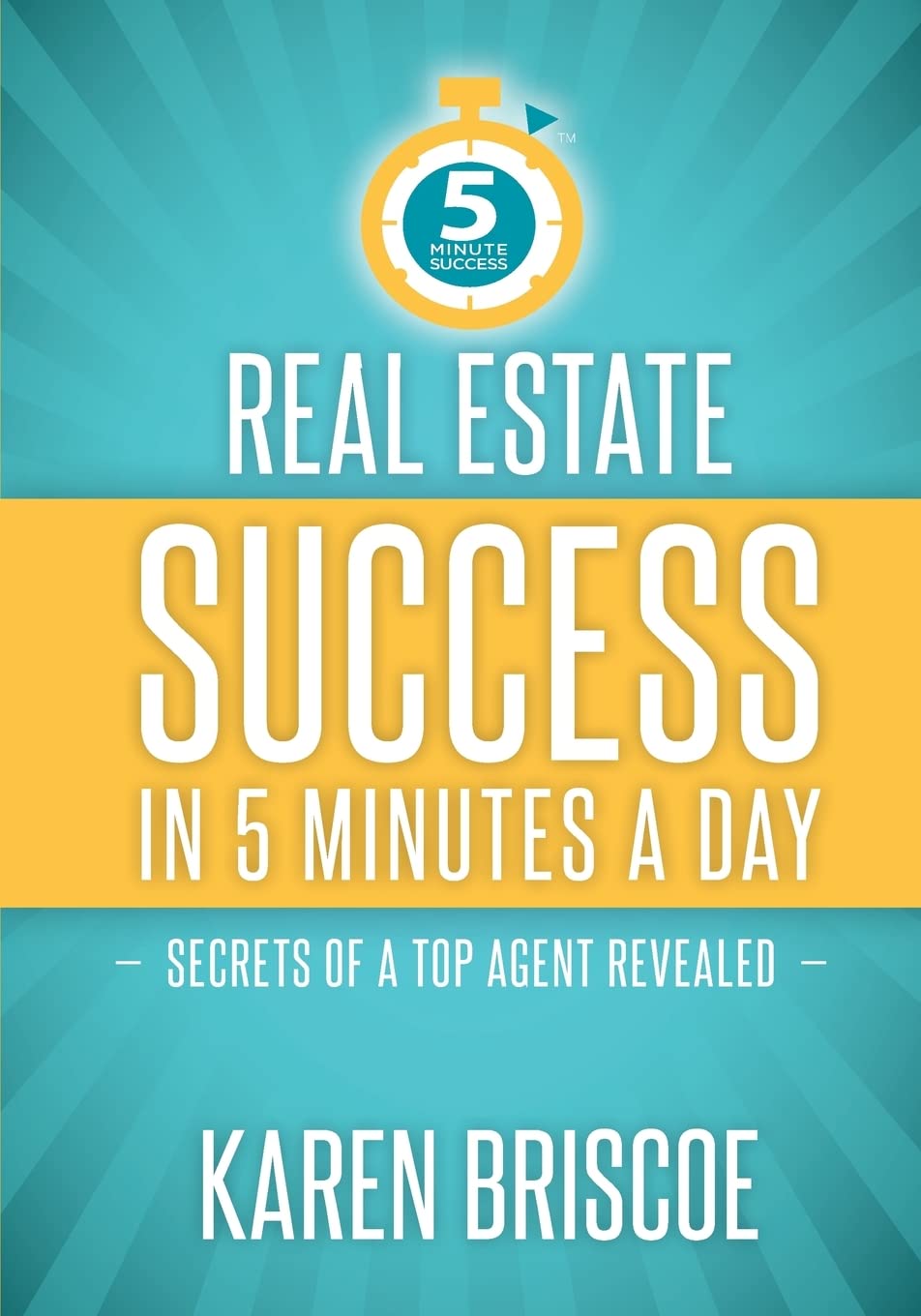 Real Estate Success in 5 Minutes a Day: Secrets of a Top Agent Revealed: 1 (5 Minute Success)