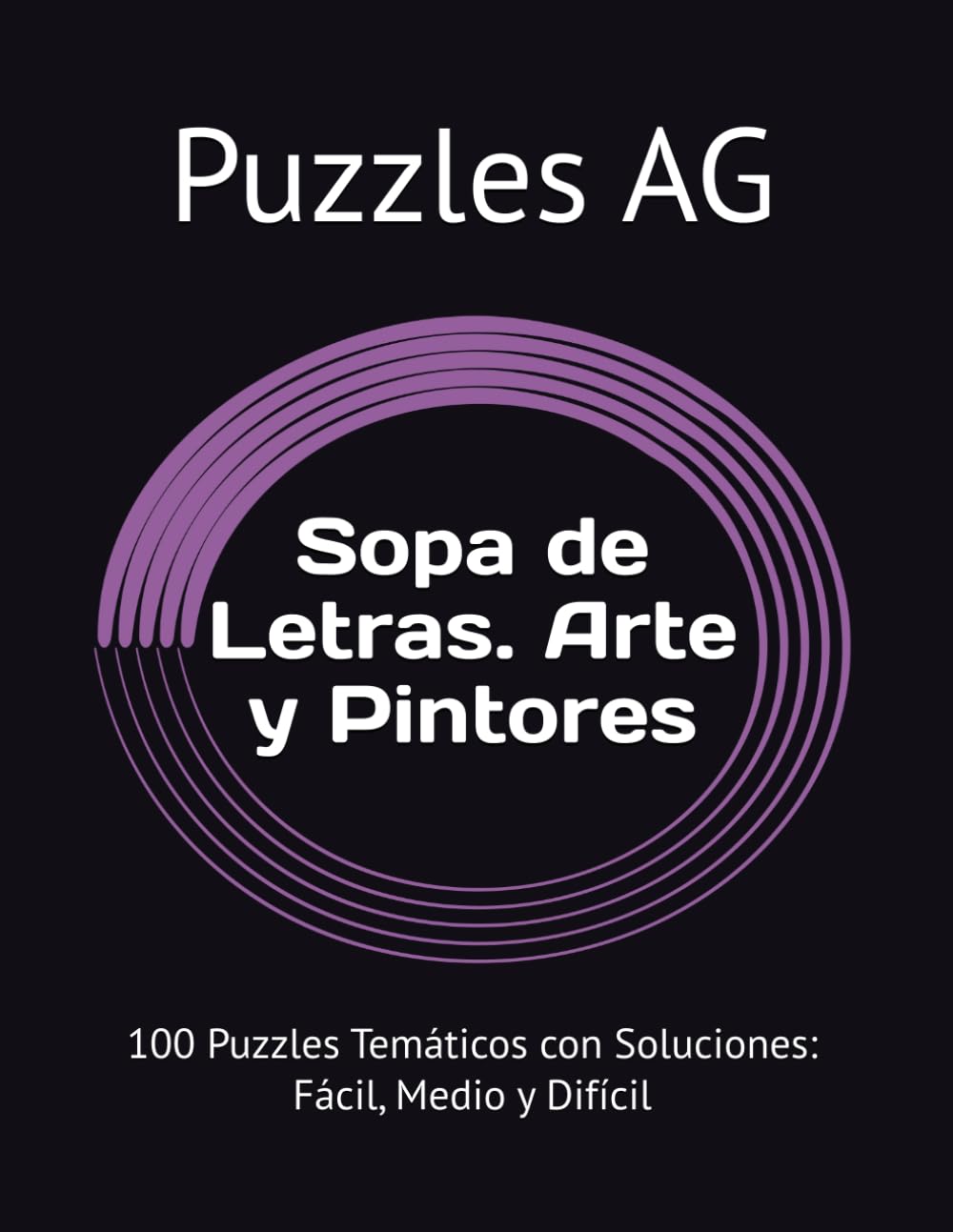 Sopa de Letras. Arte y Pintores: 100 Puzzles Temáticos con Soluciones: Fácil, Medio y Difícil