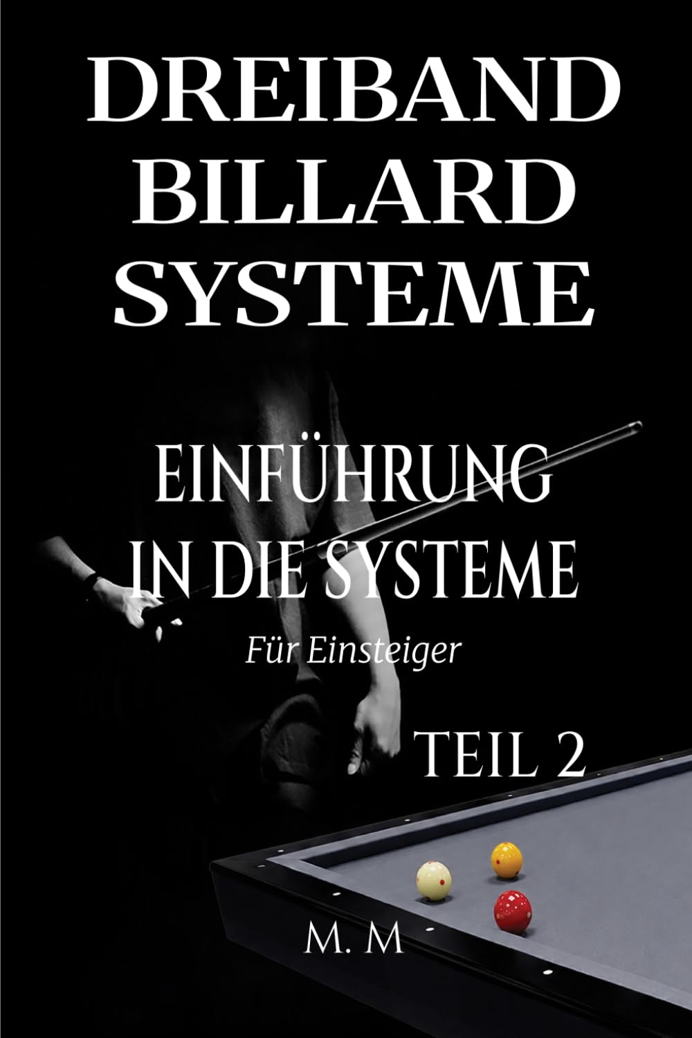 Dreiband Billard Systeme - Einführung In Die Systeme - Teil 2: Ein vollständiger Leitfaden für jeden, der Dreiband-Billardsysteme lernen möchte