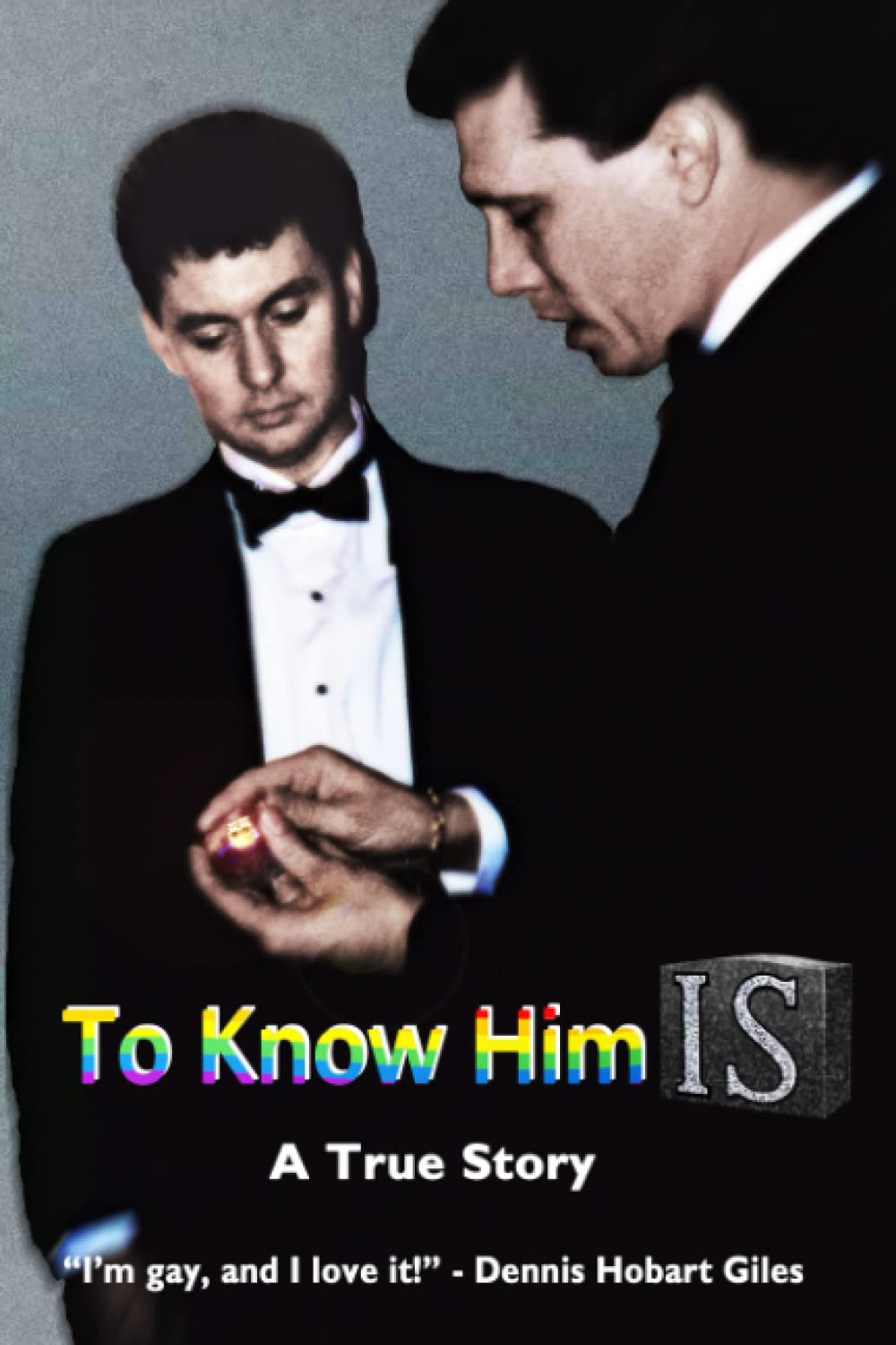 TO KNOW HIM IS: A True Story “I’m gay, and I love it!”