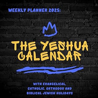 The Yeshua Calendar: A Christian Weekly Planner for 2025: Evangelical, Catholic, Orthodox and Biblical Jewish Holidays