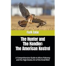 The Hunter and The Handler The American Kestrel A Comprehensive Guide to Micro-Falconry and the High-Stakes Art of the Small Bird