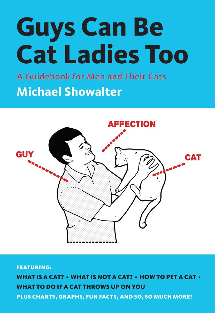 Guys Can Be Cat Ladies Too: A Guidebook for Men and Their Cats [Paperback] Showalter, Michael