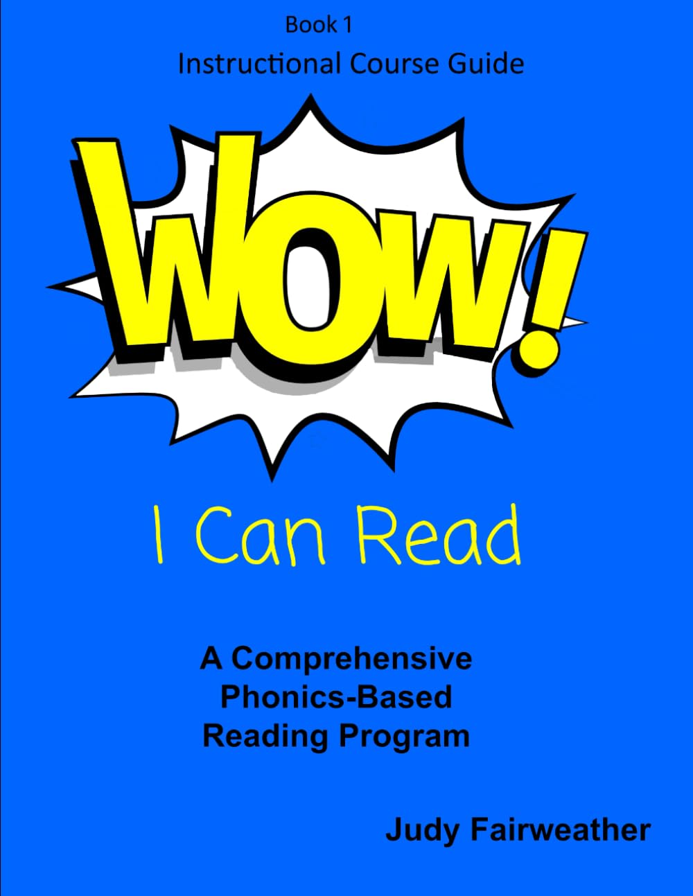 WOW! I Can Read! Instructional Course Guide Book 1: A Comprehensive Phonics-Based Reading Program