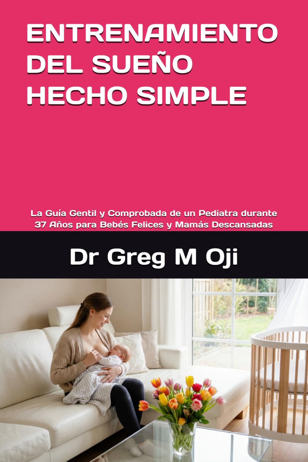 ENTRENAMIENTO DEL SUEÑO HECHO SIMPLE: La Guía Gentil y Comprobada de un Pediatra durante 37 Años para Bebés Felices y Mamás Descansadas