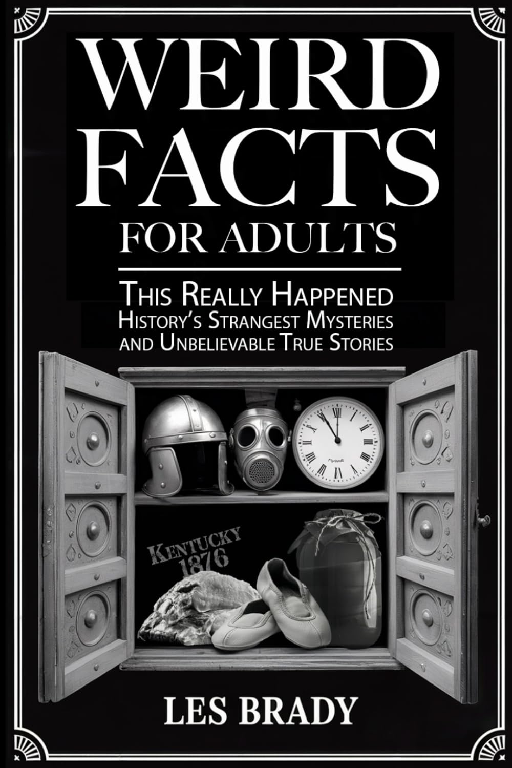 Weird Facts for Adults: This Really Happened - History's Strangest Mysteries and Unbelievable True Stories