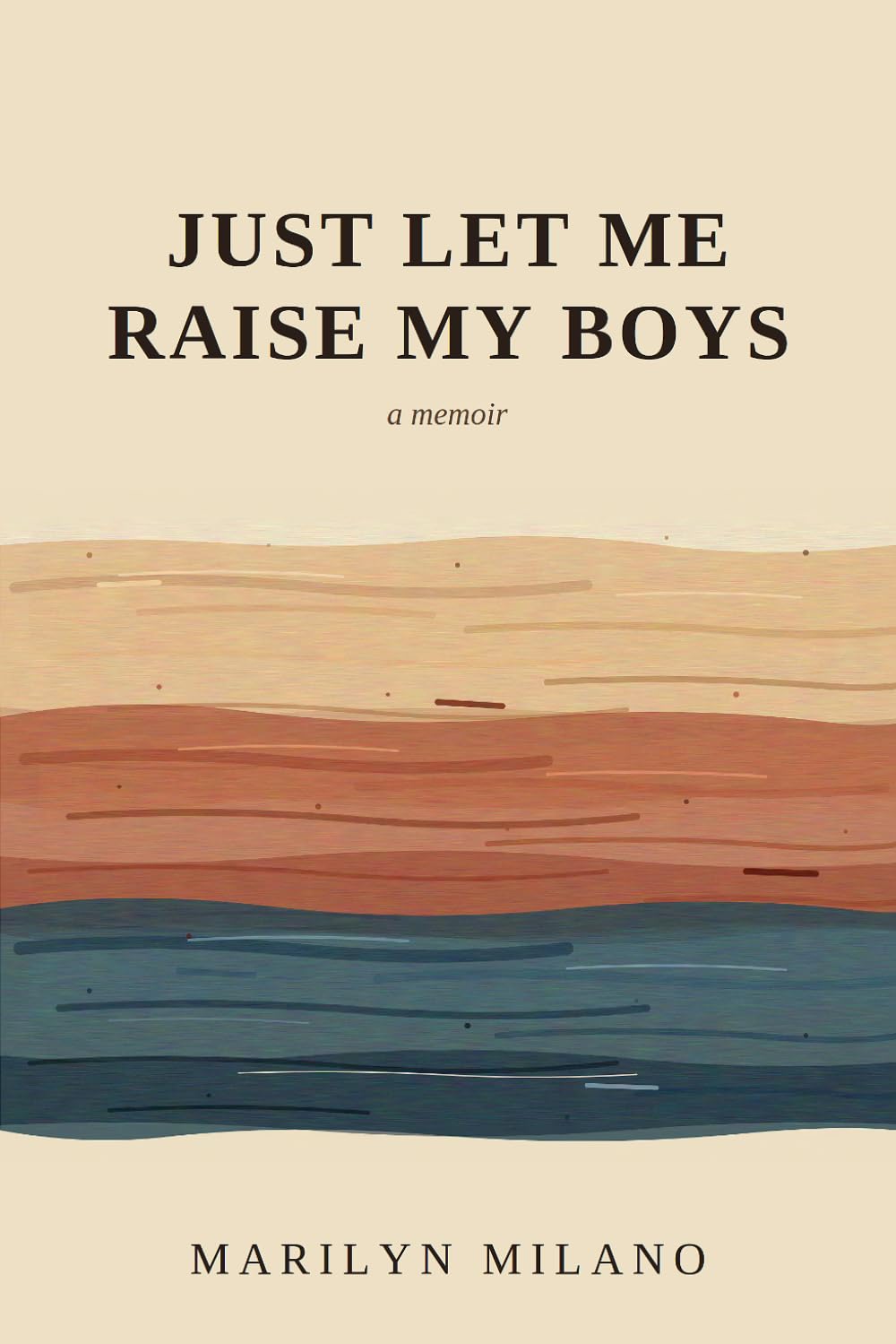 Just Let Me Raise My Boys: a memoir