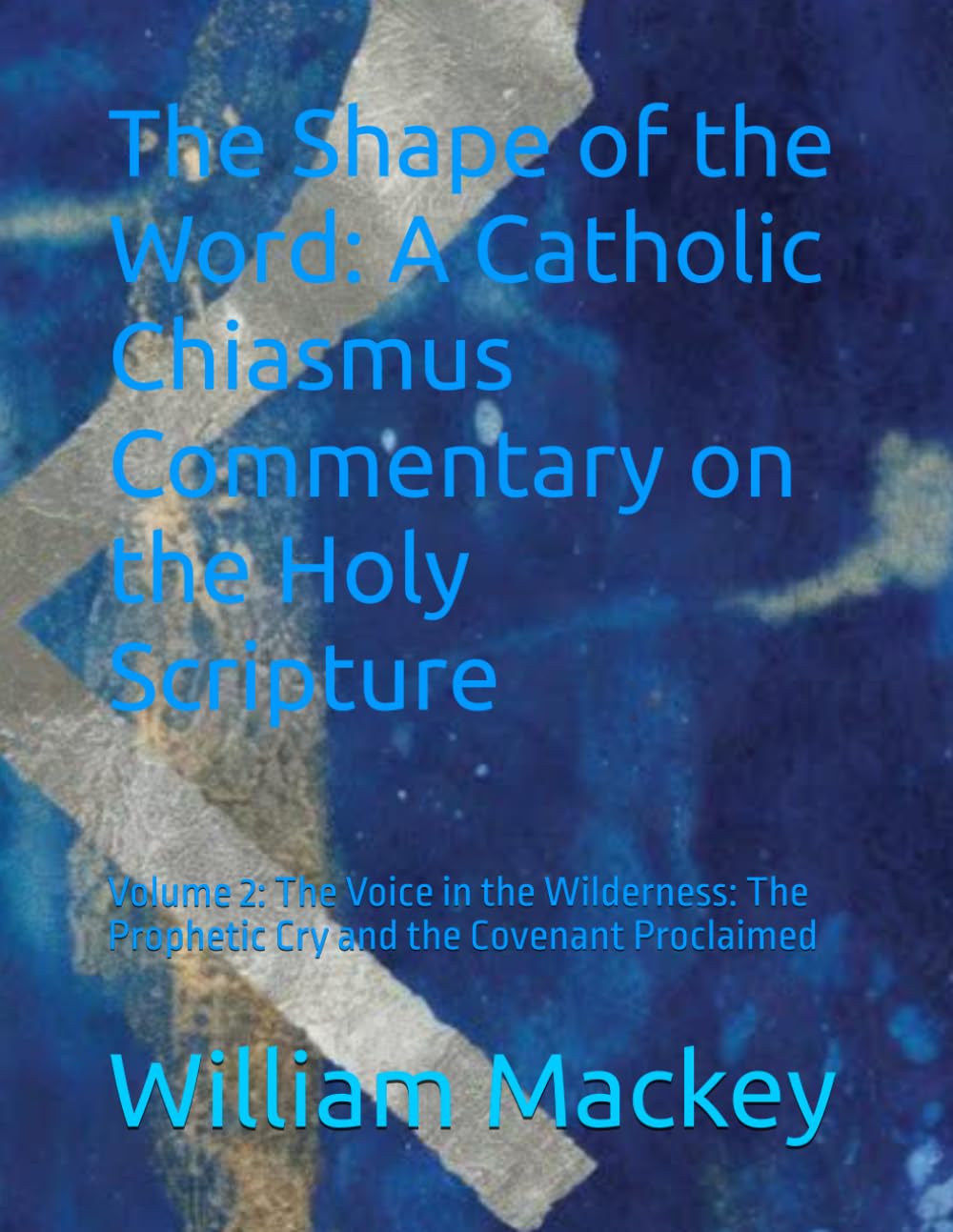 The Shape of the Word: A Catholic Chiasmus Commentary on the Holy Scripture: Volume 2: The Voice in the Wilderness: The Prophetic Cry and the Covenant Proclaimed