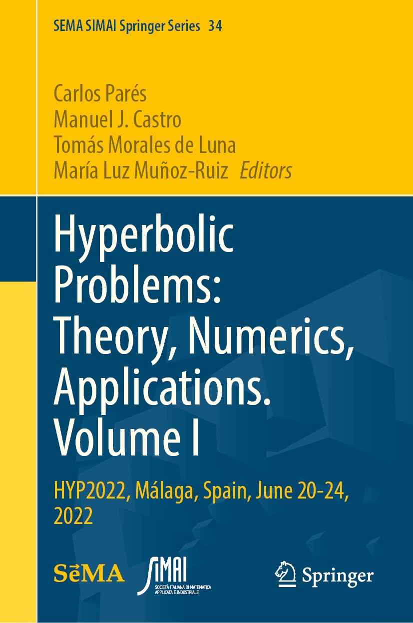Hyperbolic Problems: Theory, Numerics, Applications. Volume I: HYP2022, Málaga, Spain, June 20-24, 2022 (SEMA SIMAI Springer Series, 34)
