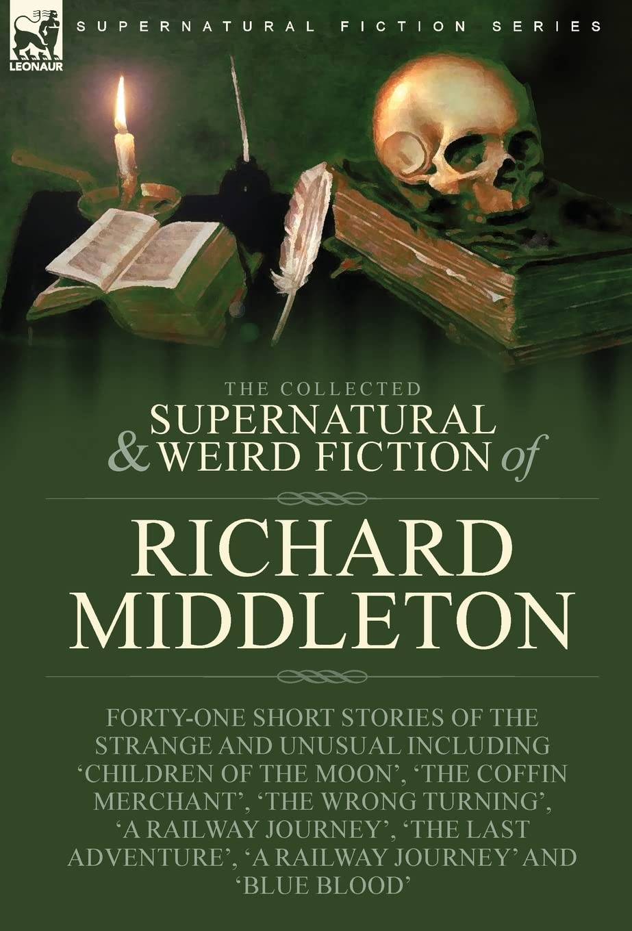 The Collected Supernatural and Weird Fiction of Richard Middleton: Forty-One Short Stories of the Strange and Unusual Including 'Children of the ... 'A Railway Journey' and 'Blue Blood'