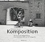 Komposition: Die Kunst der Bildgestaltung. Eine Sehschule nicht nur für Fotografen