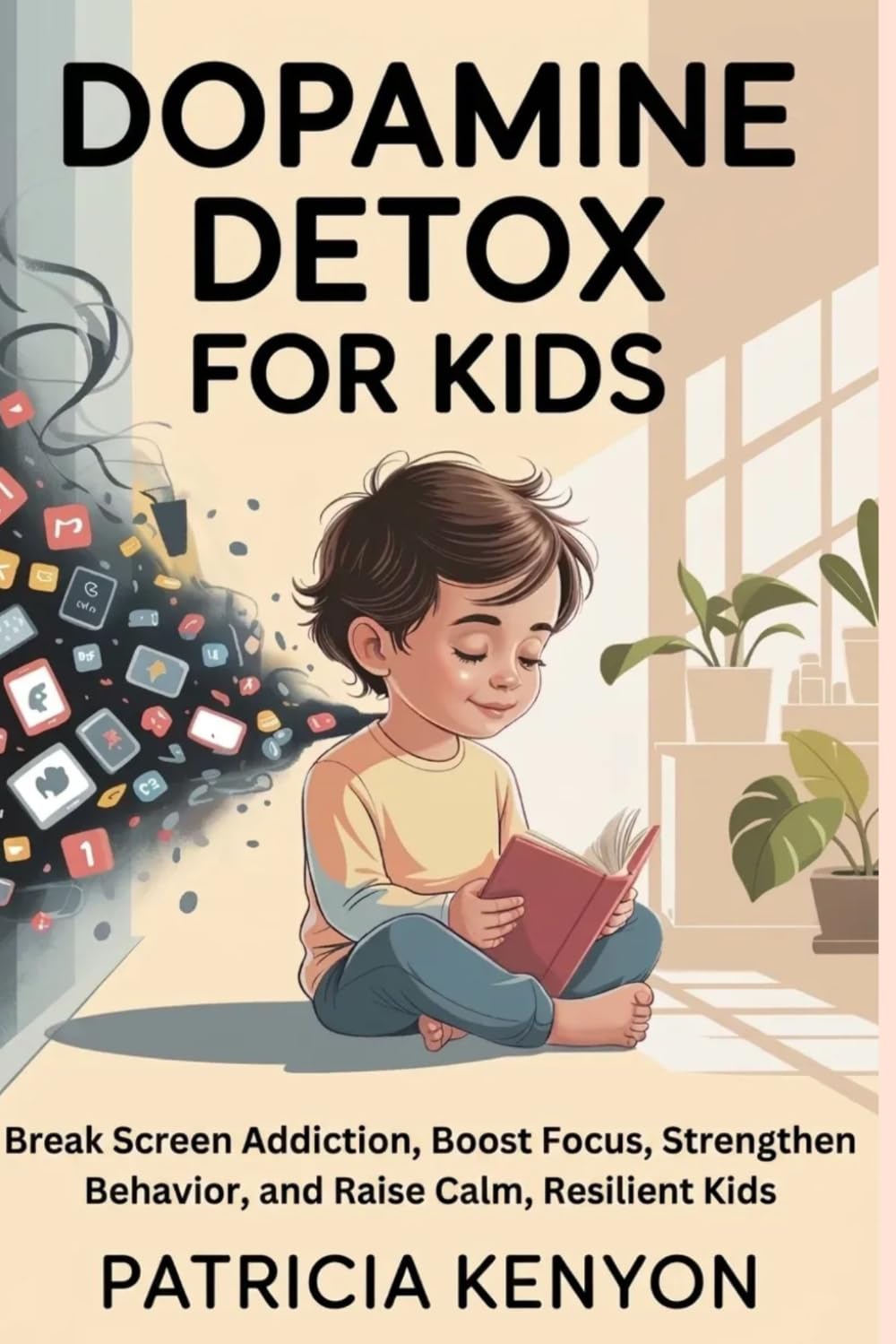 Dopamine Detox for Kids: Break Screen Addiction, Boost Focus, Strengthen Behavior, and Raise Calm, Resilient Kids