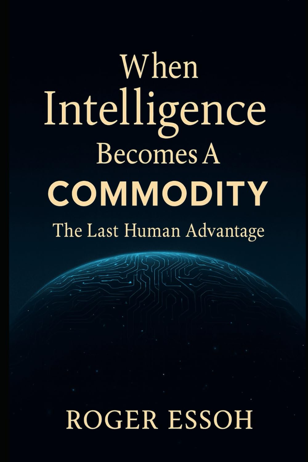 When Intelligence Becomes a Commodity: The Last Human Advantage