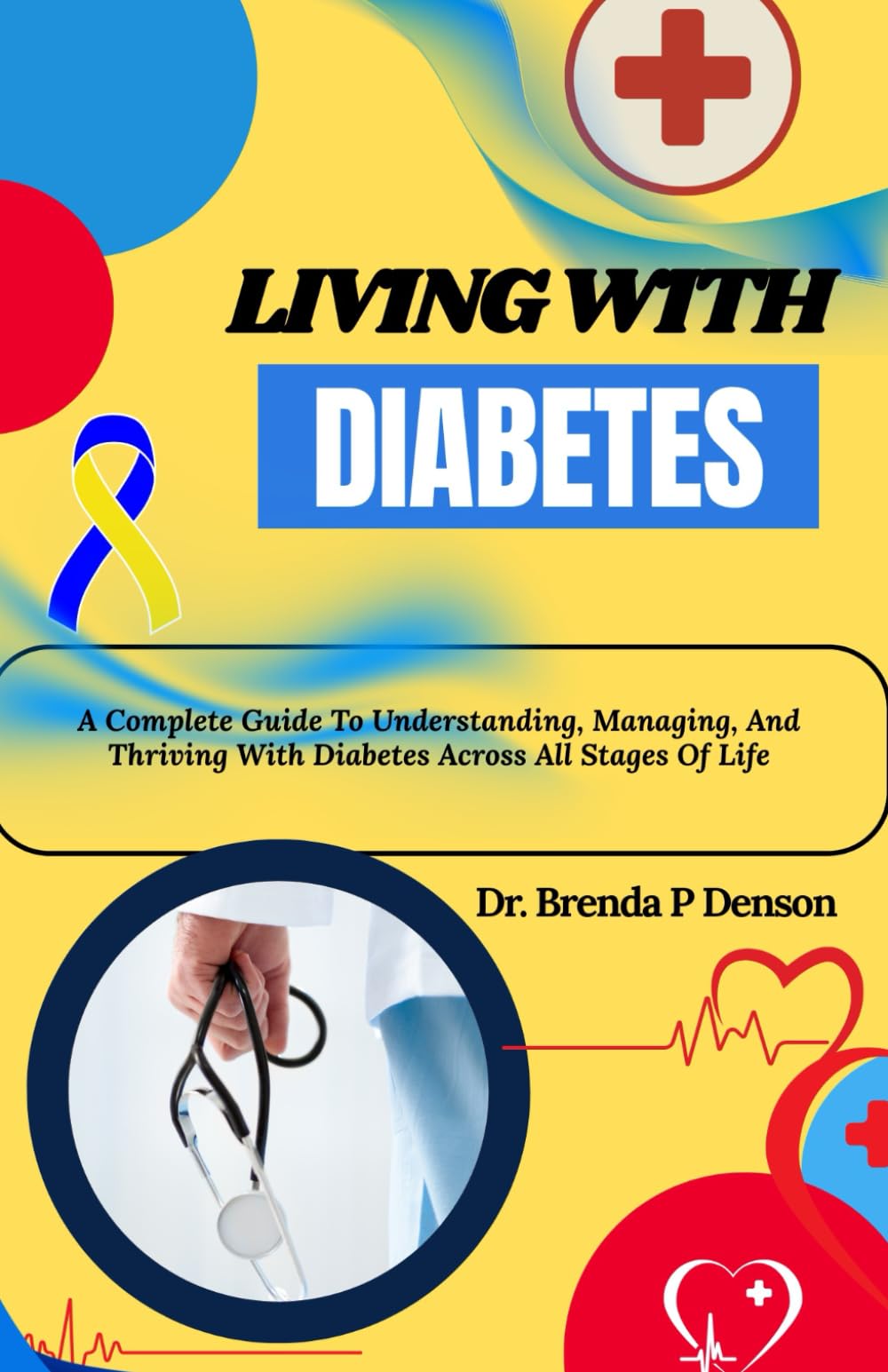 Living With Diabetes: A Complete Guide To Understanding, Managing, And Thriving With Diabetes Across All Stages Of Life