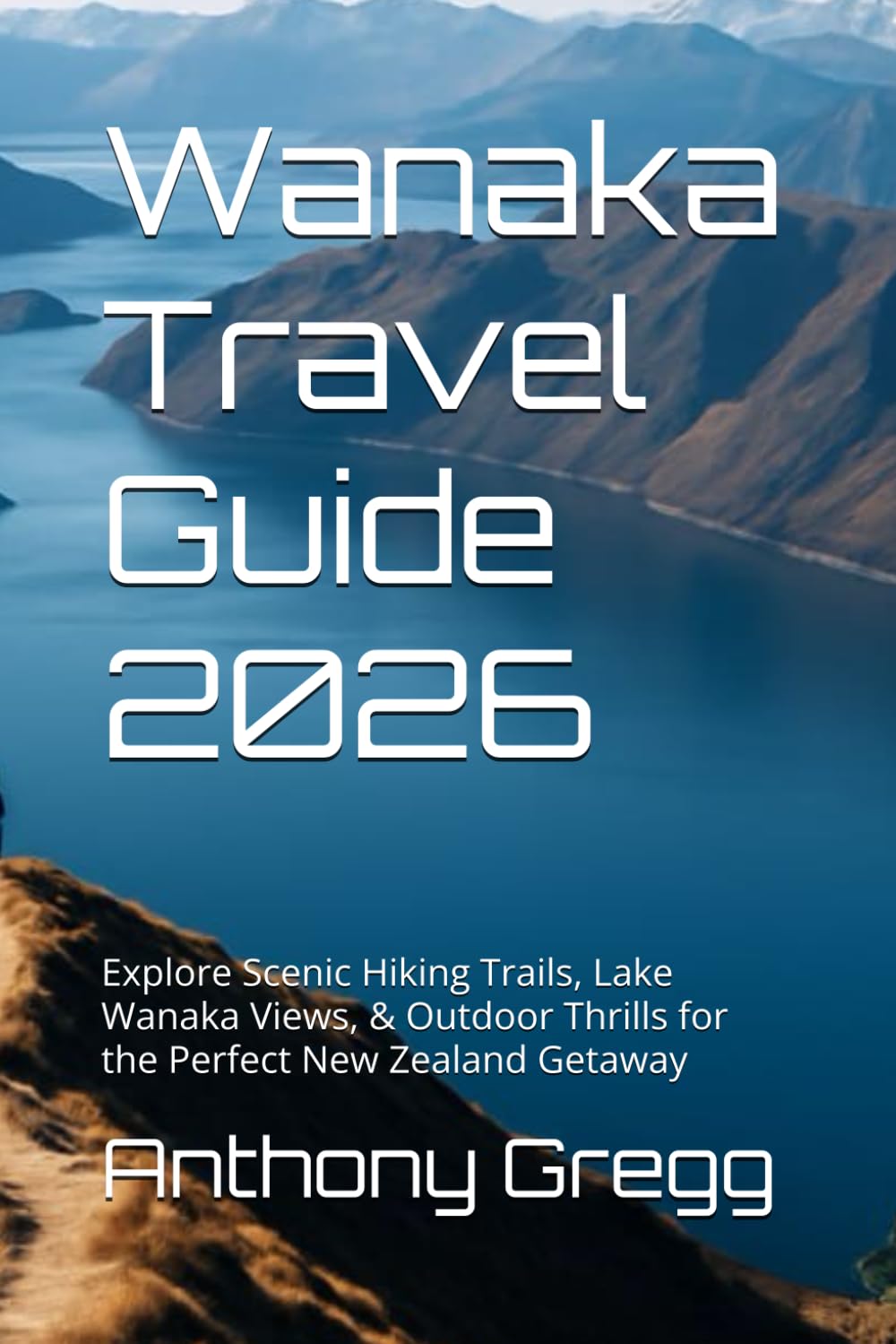 Wanaka Travel Guide 2026: Explore Scenic Hiking Trails, Lake Wanaka Views, & Outdoor Thrills for the Perfect New Zealand Getaway