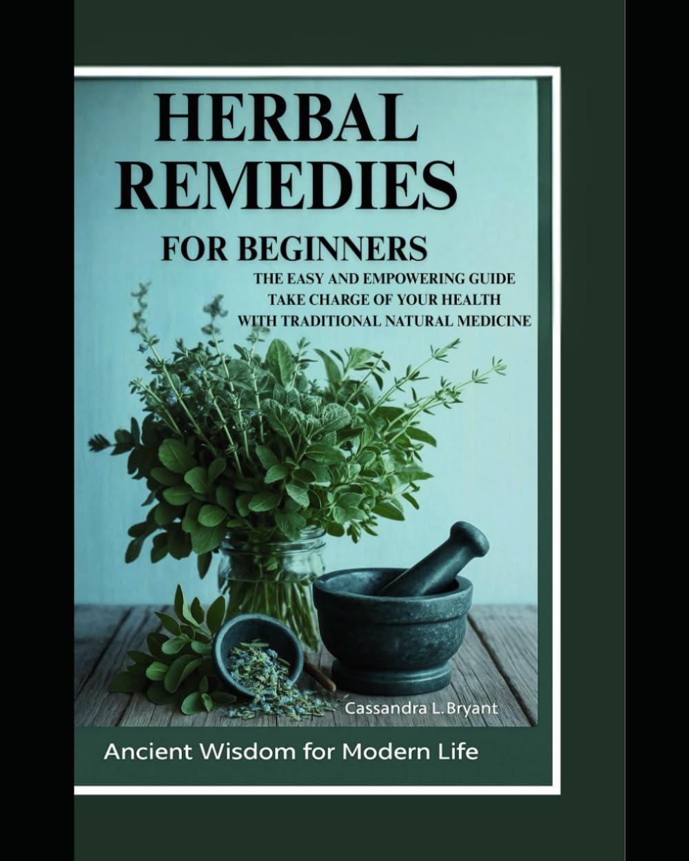 Herbal Remedies for Beginners: The Easy and Empowering Guide. Take Charge of Your Health Through Traditional Natural Healing      Paperback – May 6, 2025