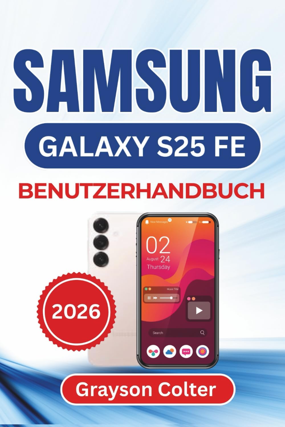 SAMSUNG Galaxy S25 FE BENUTZERHANDBUCH 2026: Anpassen, in Verbindung bleiben, Ihre Daten schützen und die tägliche Nutzung mit Leichtigkeit und Vertrauen genießen