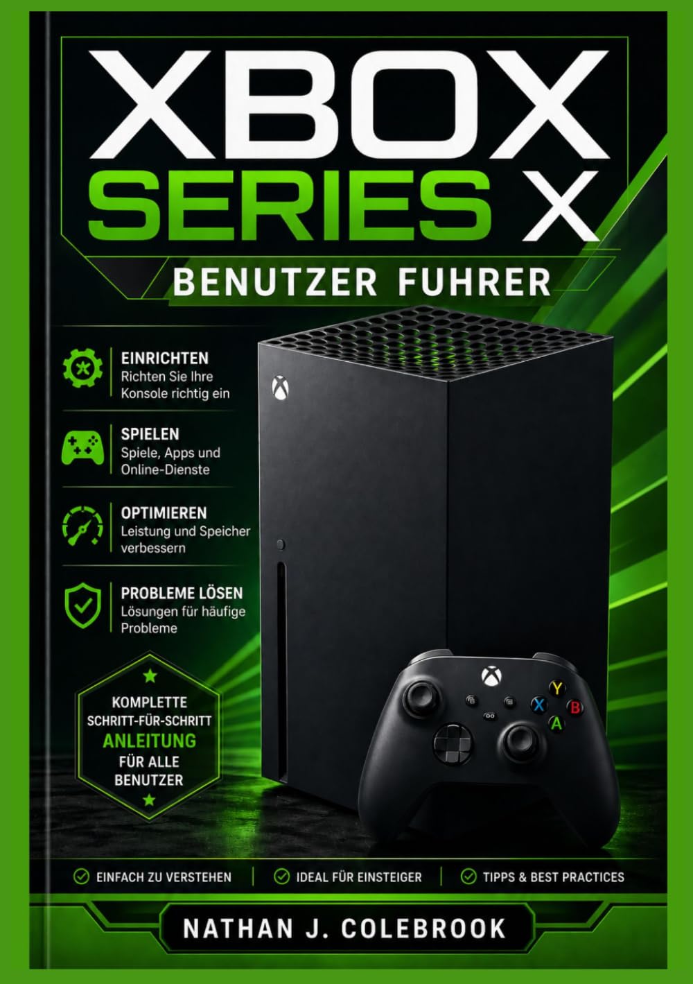 Xbox Series X Benutzer Fuhrer: Schritt-für-Schritt-Anleitung für Einrichtung, Spielfunktionen, Leistungsoptimierung und Fehlerbehebung (Nathan J. Colebrooks Smart Product Guide-Reihe)