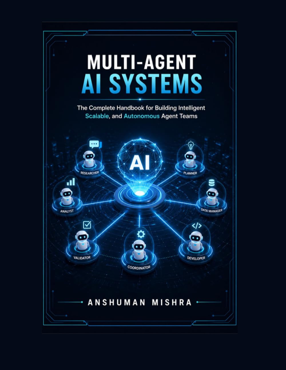 Multi-Agent AI Systems: The Complete Handbook for Building Intelligent Scalable, and Autonomous Agent Teams