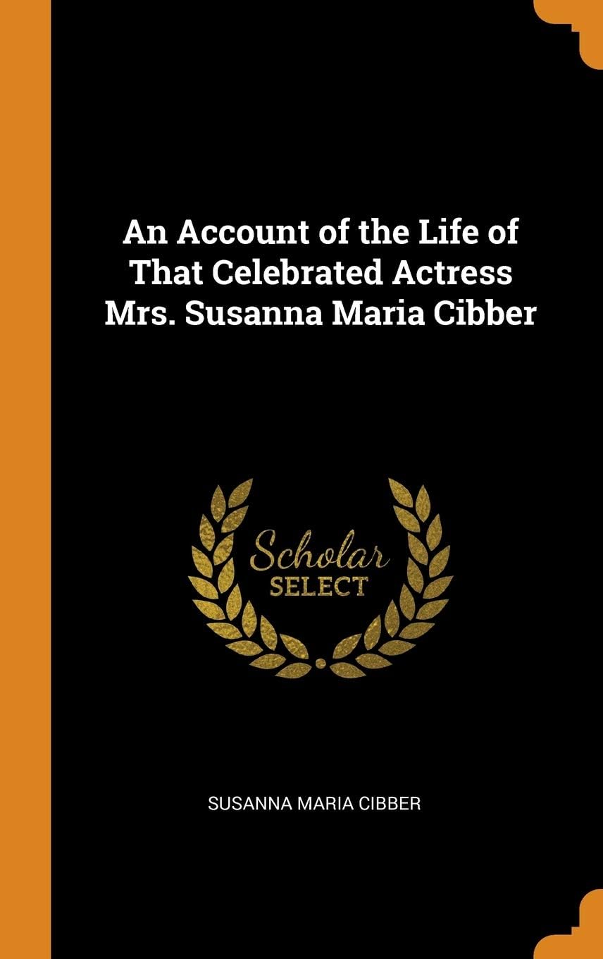 An Account of the Life of That Celebrated Actress Mrs. Susanna Maria Cibber Hardcover – 6 October 2018